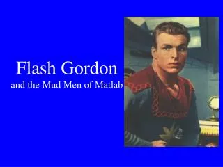 Flash Gordon and the Mud Men of Matlab