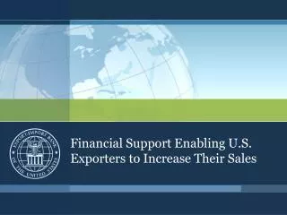 Financial Support Enabling U.S. Exporters to Increase Their Sales