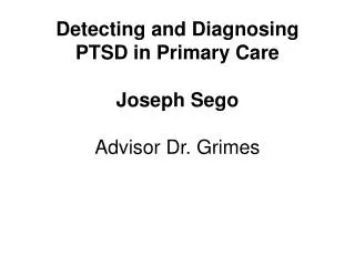 Detecting and Diagnosing PTSD in Primary Care Joseph Sego Advisor Dr. Grimes