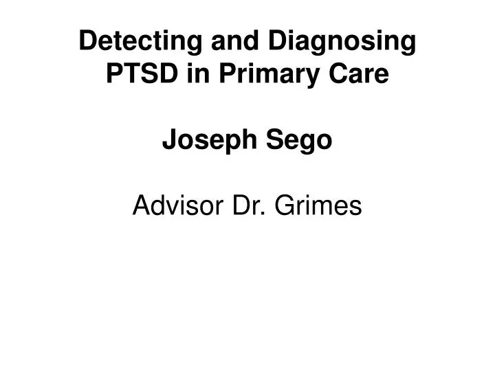 detecting and diagnosing ptsd in primary care joseph sego advisor dr grimes