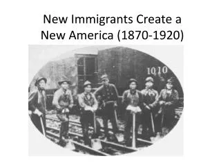 New Immigrants Create a New America (1870-1920)