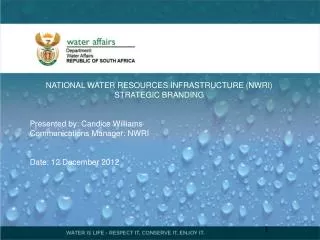 NATIONAL WATER RESOURCES INFRASTRUCTURE (NWRI) STRATEGIC BRANDING Presented by : Candice Williams