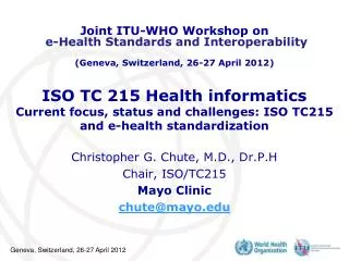 Christopher G. Chute, M.D., Dr.P.H Chair, ISO/TC215 Mayo Clinic chute@mayo