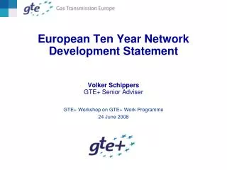 European Ten Year Network Development Statement Volker Schippers GTE+ Senior Adviser