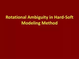 Rotational Ambiguity in Hard-Soft Modeling Method