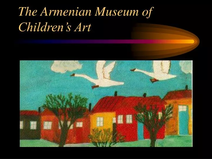the armenian museum of children s art