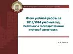 Итоги учебной работы за 2013/2014 учебный год. Результаты государственной итоговой аттестации. - slide 1