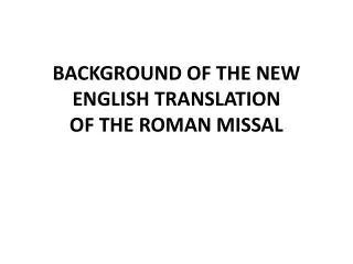 BACKGROUND OF THE NEW ENGLISH TRANSLATION OF THE ROMAN MISSAL