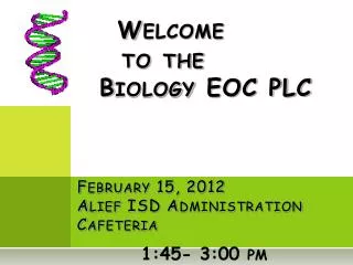 Welcome to the Biology EOC PLC February 15, 2012 Alief ISD Administration Cafeteria