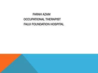 FARAH AZAM OCCUPATIONAL THERAPIST