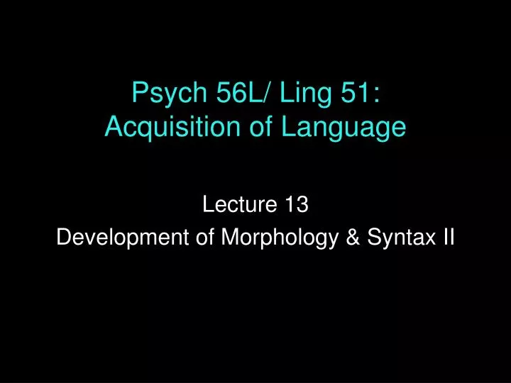 psych 56l ling 51 acquisition of language