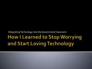 How I Learned to Stop Worrying and Start Loving Technology