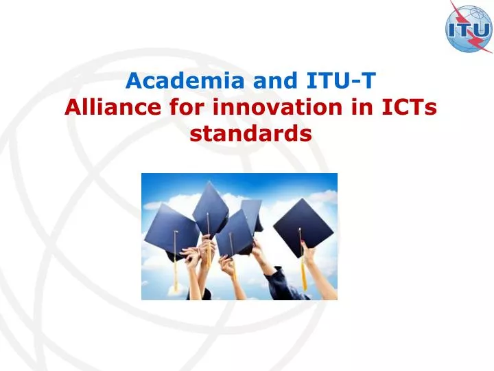 academia and itu t alliance for innovation in icts standards