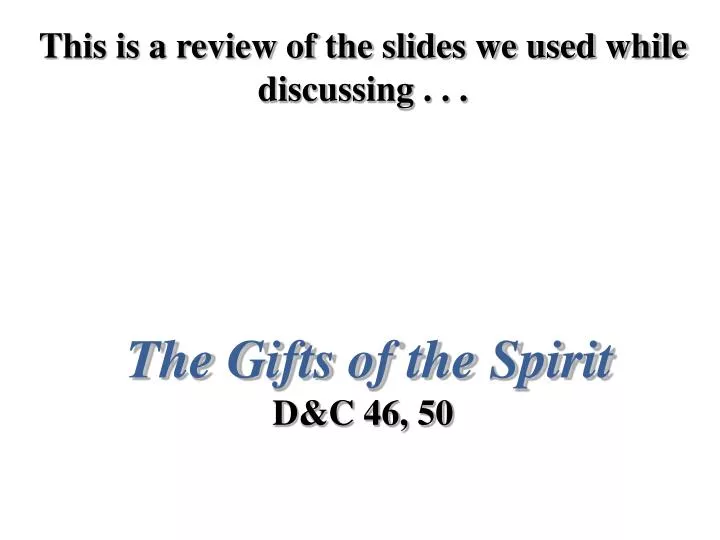 this is a review of the slides we used while discussing the gifts of the spirit d c 46 50