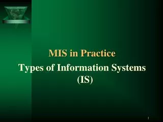 MIS in Practice Types of Information Systems (IS )