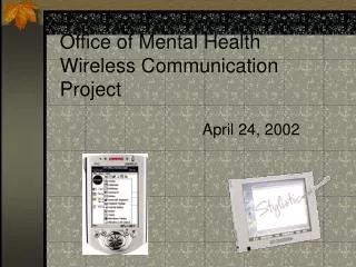 Office of Mental Health 	Wireless Communication 	Project 					April 24, 2002
