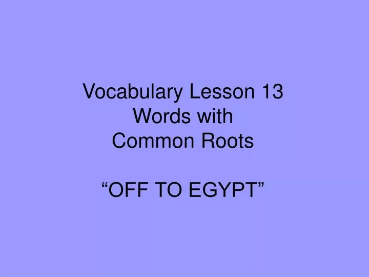 vocabulary lesson 13 words with common roots off to egypt