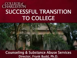 SUCCESSFUL TRANSITION TO COLLEGE Counseling &amp; Substance Abuse Services Director, Frank Budd, Ph.D.