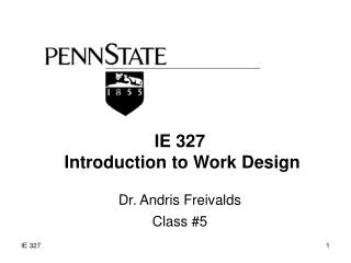 IE 327 Introduction to Work Design Dr. Andris Freivalds Class #5