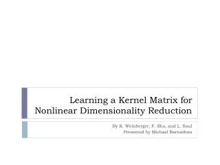 Learning a Kernel Matrix for Nonlinear Dimensionality Reduction