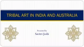 TRIBAL ART IN INDIA AND AUSTRALIA