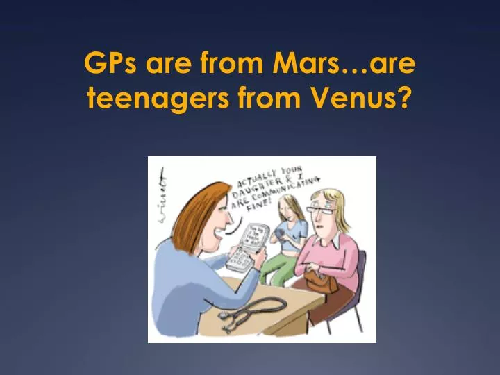 gps are from mars are teenagers from venus