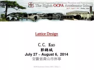 Lattice Design C.C. Kuo 郭錦城 July 27 ~ August 6, 2014 安徽省黃山市休寧