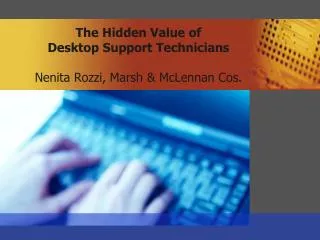 The Hidden Value of Desktop Support Technicians Nenita Rozzi, Marsh &amp; McLennan Cos.