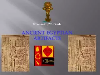 Brennan C., 2 nd Grade Ancient Egyptian Artifacts