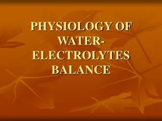 PHYSIOLOGY OF WATER-ELECTROLYTES BALANCE