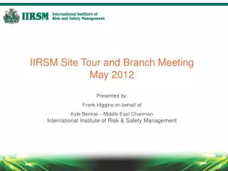 IIRSM Site Tour and Branch Meeting May 2012 Presented by: Frank Higgins on behalf of