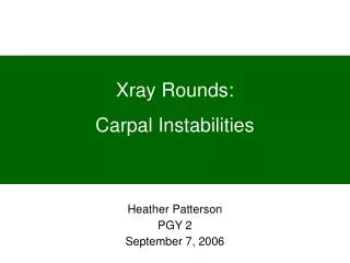 Xray Rounds: Carpal Instabilities Heather Patterson PGY 2 September 7, 2006