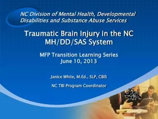 Traumatic Brain Injury in the NC MH/DD/SAS System MFP Transition Learning Series June 10, 2013