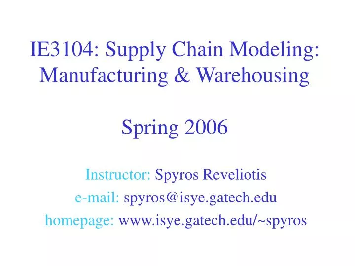 ie3104 supply chain modeling manufacturing warehousing spring 2006