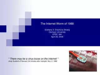 The Internet Worm of 1988 Svetlana V. Drachova-Strang Clemson University CPSC 681 April 25, 2006