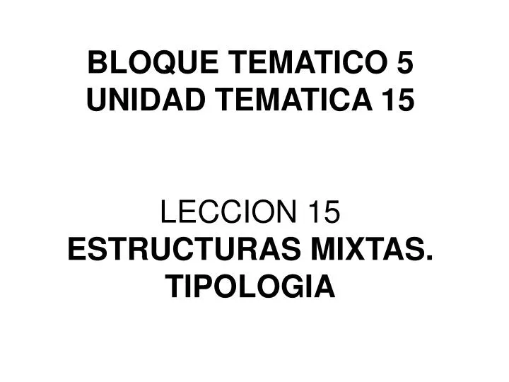 bloque tematico 5 unidad tematica 15 leccion 15 estructuras mixtas tipologia