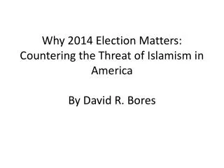 Why 2014 Election Matters: Countering the Threat of Islamism in America By David R. Bores