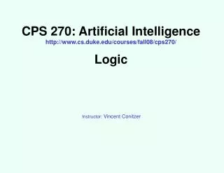 CPS 270: Artificial Intelligence cs.duke/courses/fall08/cps270/ Logic