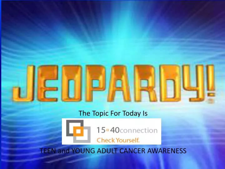 the topic for today is teen and young adult cancer awareness