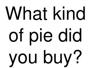 What kind of pie did you buy?