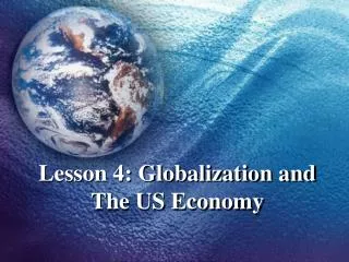 Lesson 4: Globalization and The US Economy