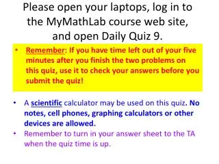 Please open your laptops, log in to the MyMathLab course web site, and open Daily Quiz 9 .