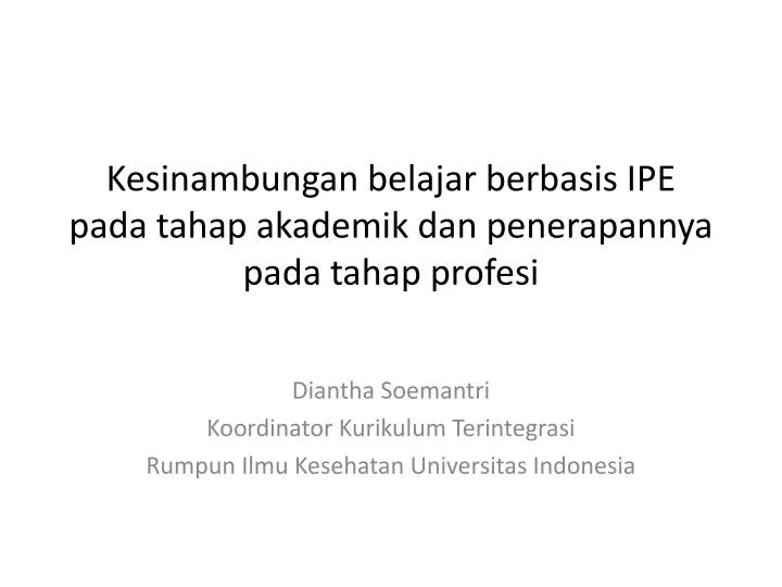 kesinambungan belajar berbasis ipe pada tahap akademik dan penerapannya pada tahap profesi