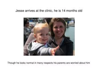Jesse arrives at the clinic, he is 14 months old