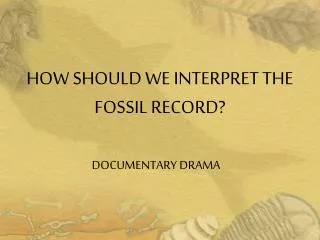 HOW SHOULD WE INTERPRET THE FOSSIL RECORD?