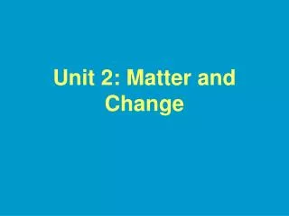 Unit 2: Matter and Change