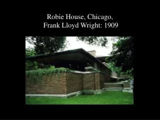 Robie House, Chicago, Frank Lloyd Wright: 1909