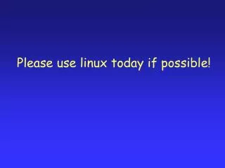 Please use linux today if possible!