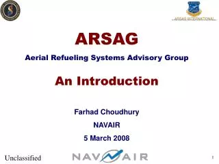 ARSAG Aerial Refueling Systems Advisory Group An Introduction Farhad Choudhury NAVAIR 5 March 2008