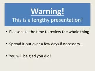 Warning! This is a lengthy presentation!